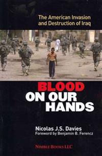Blood on Our Hands: The American Invasion and Destruction of Iraq