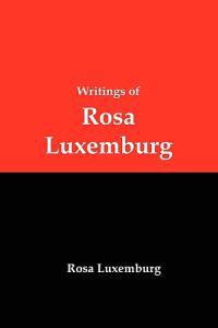Writings of Rosa Luxemburg: Reform or Revolution, the National Question, and Other Essays