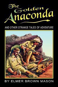 The Golden Anaconda: And Other Strange Tales of Adventure
