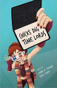 Chicks Dig Time Lords: A Celebration of Doctor Who by the Women Who Love It