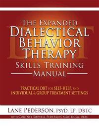 The Expanded Dialectical Behavior Therapy Skills Training Manual: Practical DBT for Self-Help, and Individual and Group Treatment Settings