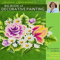Donna Dewberry's Big Book of Decorative Painting: A Complete Guide to One-Stroke Tips and Techniques