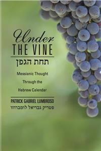 Under the Vine: Messianic Thought Through the Hebrew Calendar