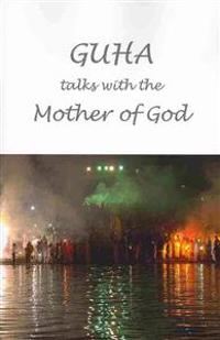 Guha Talks with the Mother of God: Conversations with Luna Tarlo and Others