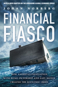 Financial Fiasco: How America's Infatuation with Home Ownership and Easy Money Created the Economic Crisis