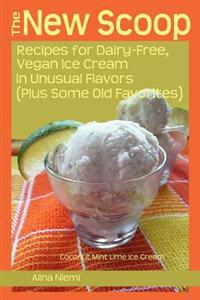 The New Scoop: Recipes for Dairy-Free, Vegan Ice Cream in Unusual Flavors (Plussome Old Favorites)