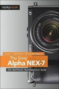 The Sony Alpha Nex-7: The Unofficial Quintessential Guide