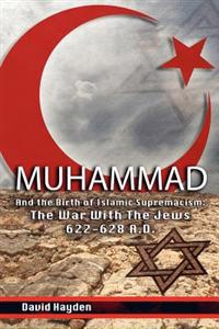 Muhammad and the Birth of Islamic Supremacism: The War with the Jews 622-628 A.D.