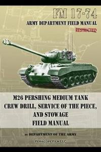 FM 17-74 M26 Pershing Medium Tank Crew Drill, Service of the Piece and Stowage: Field Manual