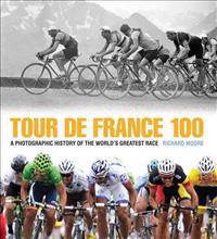 Tour de France 100: A Photographic History of the World's Greatest Race