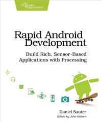 Rapid Android Development: Build Rich, Sensor-Based Applications with Processing