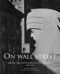 On Wall Street: Architectural Photographs of Lower Manhattan, 1980-2000