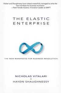 The Elastic Enterprise: The New Manifesto for Business Revolution