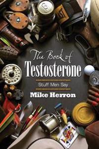 The Book of Testosterone: Stuff Men Say