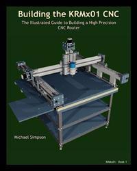 Building the Krmx01 Cnc: The Illustrated Guide to Building a High Precision Cnc