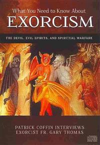 What You Need to Know about Exorcism: The Devil, Evil Spirits, and Spiritual Warfare