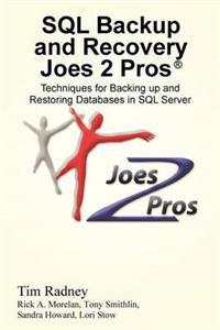 SQL Backup and Recovery Joes 2 Pros(r): Techniques for Backing Up and Restoring Databases in SQL Server
