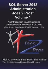 SQL Server 2012 Administration Joes 2 Pros(r) Volume 1: An Introduction to Administering Databases with Microsoft SQL 2012 (SQL Exam Prep Series 70-46