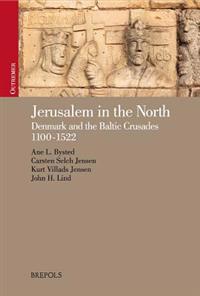 Jerusalem in the North: Denmark and the Baltic Crusades 1100-1522