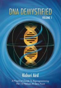DNA Demystified, Volume 1: A Practical Guide to Reprogramming the 13 Helixes at Zero Point