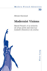 Modernist Visions: Marcel Proust's a la Recherche Du Temps Perdu and Jean-Luc Godard's Histoire(s) Du Cinema