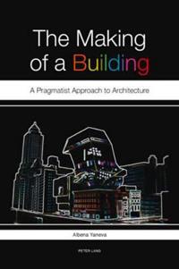 The Making of a Building: A Pragmatist Approach to Architecture