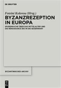 Byzanzrezeption in Europa: Spurensuche Uber Das Mittelalter Und Die Renaissance Bis in Die Gegenwart