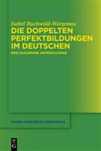 Die Doppelten Perfektbildungen Im Deutschen: Eine Diachrone Untersuchung