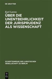 Uber Die Unentbehrlichkeit Der Jurisprudenz ALS Wissenschaft: Vortrag Gehalten VOR Der Berliner Juristischen Gesellschaft Am 20. April 1966