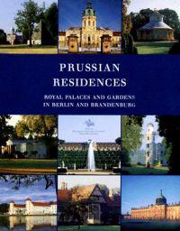 Prussian Residences: Royal Palaces and Gardens in Berlin and Brandenburg