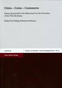Cities - Coins - Commerce: Essays Presented to Ian Blanchard on the Occasion of His 70th Bir