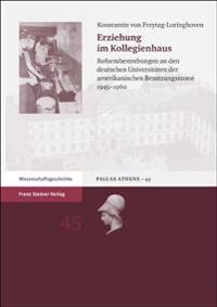 Erziehung Im Kollegienhaus: Reformbestrebungen An Den Deutschen Universitaten der Amerikanischen Besatzungsszone 1945-1960