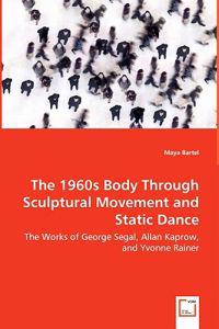 The 1960s Body Through Sculptural Movement and Static Dance - The Works of George Segal, Allan Kaprow, and Yvonne Rainer