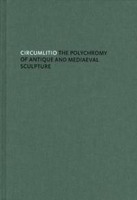 Circumlitio: The Polychromy of Antique and Medieval Sculpture