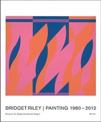 Bridget Riley: Painting 1980-2012