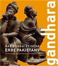 Gandhara: Das Buddhistische Erbe Pakistans/Legenden, Kloster Und Paradiese