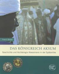 Das Konigreich Aksum: Geschichte Und Archaologie Abessiniens in Der Spatantike