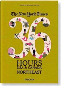 The New York Times 36 Hours: USA & Canada. Northeast