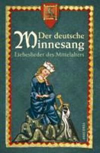 Der deutsche Minnesang. Liebeslieder des Mittelalters