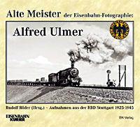 Alte Meister der Eisenbahn-Fotografie: Alfred Ulmer