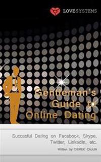 Gentleman's Guide to Online Dating: Succesful Dating on Facebook, Skype, Twitter, Linkedin, Etc.