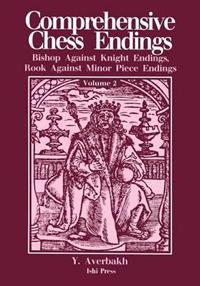 Comprehensive Chess Endings Volume 2 Bishop Against Knight Endings Rook Against Minor Piece Endings