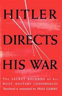 Hitler Directs His War The Secret Records of His Daily Military Conferences