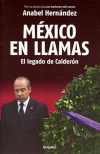 Mexico en Llamas: El Legado de Calderon = Mexico in Flames