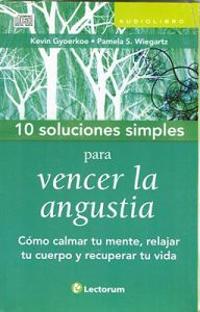 10 Soluciones Simples Para Vencer la Angustia: Como Calmar Tu Mente, Relajar Tu Cuerpo y Recuperar Tu Vida
