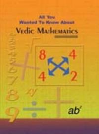 All You Wanted to Know About Vedic Mathematics