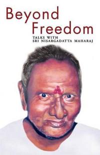 Beyond Freedom - Talks with Sri Nisargadatta Maharaj