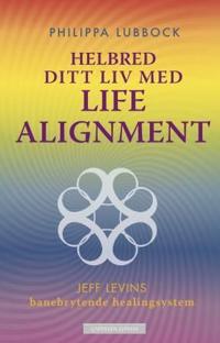Helbred ditt liv med Life alignment; Jeff Levins banebrytende healingsystem