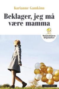 Beklager, jeg må være mamma; mammadamens bekjennelser