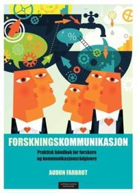 Forskningskommunikasjon; praktisk håndbok for forskere og kommunikasjonsrådgivere